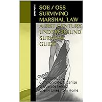 SOE / OSS Training Manuals - Survive Marshal Law - 21st Century Underground Survival Guide: Investigate, Spy, Communicate, Organize & Operate behind Enemy Lines from Home Annotated