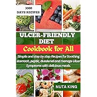 ULCER-FRIENDLY DIET COOKBOOK FOR ALL: Simple and step by step recipes for soothing stomach, peptic, duodenal and manage ulcer symptoms with delicious meals. ULCER-FRIENDLY DIET COOKBOOK FOR ALL: Simple and step by step recipes for soothing stomach, peptic, duodenal and manage ulcer symptoms with delicious meals. Kindle Paperback