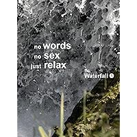 Waterfall 1: No Words, No Sex, Just Relax