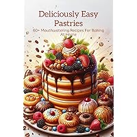 Deliciously Easy Pastries: 60+ Mouthwatering Recipes For Baking At Home Deliciously Easy Pastries: 60+ Mouthwatering Recipes For Baking At Home Kindle Paperback