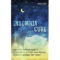 Insomnia Cure: How I Cured Over 10 Years of Sleeplessness with This 100% Natural Method and Without Any Drugs