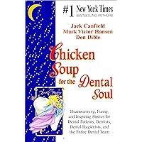 Chicken Soup For The Dental Soul - Heartwarming, Funny, and Inspiring Stories For Dental Patients, Dentists, Dental Hygienists, and the Entire Dental Team