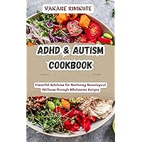ADHD & AUTISM COOKBOOK: Flavorful Solutions for Nurturing Neurological Wellness through Wholesome Recipes ADHD & AUTISM COOKBOOK: Flavorful Solutions for Nurturing Neurological Wellness through Wholesome Recipes Kindle Paperback