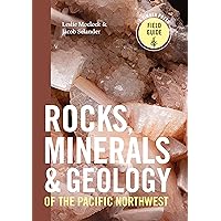 Rocks, Minerals, and Geology of the Pacific Northwest (A Timber Press Field Guide)