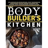 The BodyBuilders Kitchen: 170 Muscle-Building, Fat Burning Recipes with Meal Plans to Make You Stronger Than Ever The BodyBuilders Kitchen: 170 Muscle-Building, Fat Burning Recipes with Meal Plans to Make You Stronger Than Ever Kindle Paperback