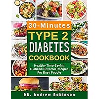 30-MINUTE TYPE 2 DIABETES COOKBOOK: Healthy Time-Saving Diabetic Reversal Recipes For Busy People 30-MINUTE TYPE 2 DIABETES COOKBOOK: Healthy Time-Saving Diabetic Reversal Recipes For Busy People Kindle Paperback