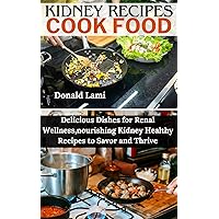 Kidney recipes cook food : Delicious Dishes for Renal Wellness,nourishing Kidney Healthy Recipes to Savor and Thrive Kidney recipes cook food : Delicious Dishes for Renal Wellness,nourishing Kidney Healthy Recipes to Savor and Thrive Kindle Paperback