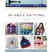 A Beginner's Guide to Intarsia Knitting: 10 simple inspiring projects with easy to follow step-by-steps A Beginner's Guide to Intarsia Knitting: 10 simple inspiring projects with easy to follow step-by-steps Flexibound Kindle