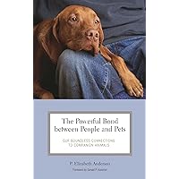 The Powerful Bond between People and Pets: Our Boundless Connections to Companion Animals (Practical and Applied Psychology) The Powerful Bond between People and Pets: Our Boundless Connections to Companion Animals (Practical and Applied Psychology) Hardcover
