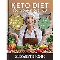 Keto Diet for Women Over 60: 3000 Days Delicious, Affordable and Irresistible Low Carb & Low Sugar Keto Recipes for Living and Eating Well Every Day | Full Color Pictures. Keto Diet for Women Over 60: 3000 Days Delicious, Affordable and Irresistible Low Carb & Low Sugar Keto Recipes for Living and Eating Well Every Day | Full Color Pictures. Kindle Paperback Hardcover