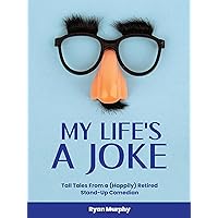 My Life's a Joke: Tall Tales From a (Happily) Retired Stand-Up Comedian My Life's a Joke: Tall Tales From a (Happily) Retired Stand-Up Comedian Kindle Paperback