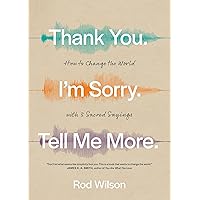 Thank You. I’m Sorry. Tell Me More.: How to Change the World with 3 Sacred Sayings Thank You. I’m Sorry. Tell Me More.: How to Change the World with 3 Sacred Sayings Paperback Kindle Audible Audiobook Audio CD