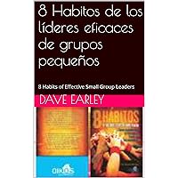 8 Habitos de los líderes eficaces de grupos pequeños: 8 Habits of Effective Small Group Leaders (Spanish Edition) 8 Habitos de los líderes eficaces de grupos pequeños: 8 Habits of Effective Small Group Leaders (Spanish Edition) Kindle