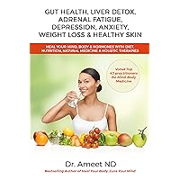 GUT HEALTH, LIVER DETOX, ADRENAL FATIGUE, DEPRESSION, ANXIETY, WEIGHT LOSS & HEALTHY SKIN: HEAL YOUR MIND, BODY & HORMONES WITH DIET, NUTRITION, NATURAL MEDICINE & HOLISTIC THERAPIES