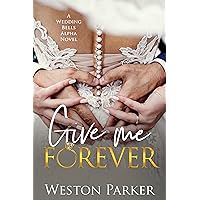 Give Me Forever (A Wedding Bells Alpha Novel Book 5) Give Me Forever (A Wedding Bells Alpha Novel Book 5) Kindle Audible Audiobook Paperback