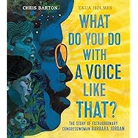 What Do You Do with a Voice Like That?: The Story of Extraordinary Congresswoman Barbara Jordan What Do You Do with a Voice Like That?: The Story of Extraordinary Congresswoman Barbara Jordan Hardcover Kindle