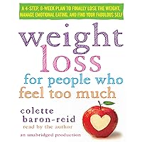 Weight Loss for People Who Feel Too Much: A 4-Step, 8-Week Plan to Finally Lose the Weight, Manage Emotional Eating, and Find Your Fabulous Self Weight Loss for People Who Feel Too Much: A 4-Step, 8-Week Plan to Finally Lose the Weight, Manage Emotional Eating, and Find Your Fabulous Self Audible Audiobook Paperback Kindle Hardcover Audio CD Multimedia CD