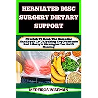 HERNIATED DISC SURGERY DIETARY SUPPORT: Nourish To Heal, The Essential Handbook To Unlocking Key Nutrients And Lifestyle Strategies For Swift Healing HERNIATED DISC SURGERY DIETARY SUPPORT: Nourish To Heal, The Essential Handbook To Unlocking Key Nutrients And Lifestyle Strategies For Swift Healing Kindle Paperback