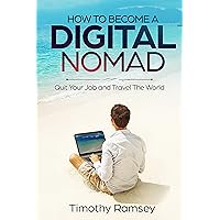 How to Become a Digital Nomad: Quit Your Job and Travel The World (Financial Freedom Guides)