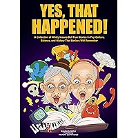 Yes, That Happened!: A Collection of Wildly Insane-But-True Stories in Pop Culture, Science, and History That Seniors Will Remember Yes, That Happened!: A Collection of Wildly Insane-But-True Stories in Pop Culture, Science, and History That Seniors Will Remember Kindle Audible Audiobook Paperback
