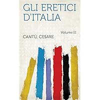 Gli Eretici D'italia (Italian Edition) Gli Eretici D'italia (Italian Edition) Kindle
