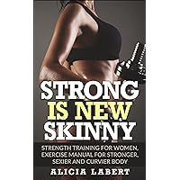 Strong is New Skinny: Strength Training for Women, Exercise Manual for Stronger, Sexier and Curvier Body Strong is New Skinny: Strength Training for Women, Exercise Manual for Stronger, Sexier and Curvier Body Kindle Paperback