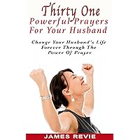 Thirty One Powerful Prayers For Your Husband: Change Your Husband’s Life Forever Through The Power Of Prayer Thirty One Powerful Prayers For Your Husband: Change Your Husband’s Life Forever Through The Power Of Prayer Kindle Paperback