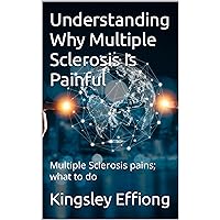 Understanding Why Multiple Sclerosis Is Painful: Multiple Sclerosis pains; what to do