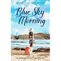 Blue Sky Morning: An Inward Journey Around The World Blue Sky Morning: An Inward Journey Around The World Kindle Paperback Hardcover