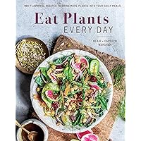 Eat Plants Every Day (Amazing Vegan Cookbook, Delicious Plant-based Recipes): 90+ Flavorful Recipes to Bring More Plants into Your Daily Meals