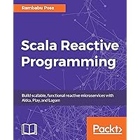 Scala Reactive Programming: Build scalable, functional reactive microservices with Akka, Play, and Lagom Scala Reactive Programming: Build scalable, functional reactive microservices with Akka, Play, and Lagom Kindle Paperback