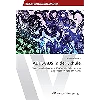 ADHS/ADS in der Schule: Wie man betroffene Kinder als Lehrperson angemessen fördern kann (German Edition)