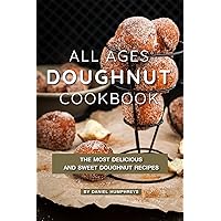 All Ages Doughnut Cookbook: The Most Delicious and Sweet Doughnut Recipes All Ages Doughnut Cookbook: The Most Delicious and Sweet Doughnut Recipes Kindle Paperback