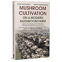Mushroom Сultivation on a Modern Mushroom Farm: Modern Technologies in the Cultivation of Shiitake and Other Delicacy Mushrooms Overview of the Complex ... Different Levels of Mushroom Farms) Mushroom Сultivation on a Modern Mushroom Farm: Modern Technologies in the Cultivation of Shiitake and Other Delicacy Mushrooms Overview of the Complex ... Different Levels of Mushroom Farms) Kindle Hardcover Paperback