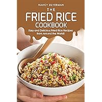 The Fried Rice Cookbook: Easy and Delicious Fried Rice Recipes from Around the World! The Fried Rice Cookbook: Easy and Delicious Fried Rice Recipes from Around the World! Kindle Paperback