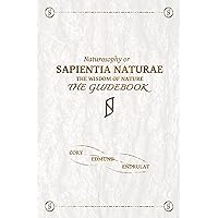 Sapientia Naturae: The Guidebook: Naturosophy, The Wisdom Of Nature (Nature Is The Answer Book Series) Sapientia Naturae: The Guidebook: Naturosophy, The Wisdom Of Nature (Nature Is The Answer Book Series) Kindle Hardcover Paperback