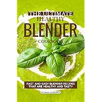 The Ultimate Healthy Blender Cookbook: Fast and Easy Blender Recipes That are Healthy and Tasty The Ultimate Healthy Blender Cookbook: Fast and Easy Blender Recipes That are Healthy and Tasty Kindle Paperback
