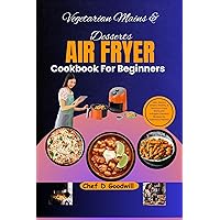 Vegetarian Mains & Desserts Air Fryer Cookbook For Beginners: Easy, Quick & Simple, Healthy, & Delicious Crispy Mains and Indulgent Desserts Recipes; No Experience Needed Vegetarian Mains & Desserts Air Fryer Cookbook For Beginners: Easy, Quick & Simple, Healthy, & Delicious Crispy Mains and Indulgent Desserts Recipes; No Experience Needed Kindle Paperback