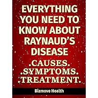 Everything you need to know about Raynaud’s Disease: Causes, Symptoms, Treatment Everything you need to know about Raynaud’s Disease: Causes, Symptoms, Treatment Kindle Paperback
