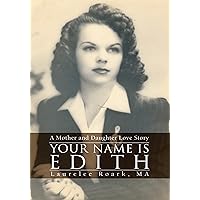 Your Name Is Edith: A Mother and Daughter <Br>Love Story Your Name Is Edith: A Mother and Daughter <Br>Love Story Kindle Hardcover Paperback