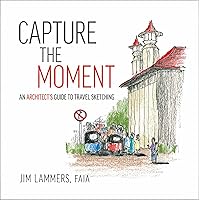 Capture the Moment: An Architect’s Guide to Travel Sketching Capture the Moment: An Architect’s Guide to Travel Sketching Paperback