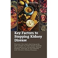 Key Factors to Stopping Kidney Disease: Discover the meal planning guide with recipes to treat factors pulling the progress of untreatable Kidney ailment, and how to live Healthy with Chronic Kidney Key Factors to Stopping Kidney Disease: Discover the meal planning guide with recipes to treat factors pulling the progress of untreatable Kidney ailment, and how to live Healthy with Chronic Kidney Kindle Paperback