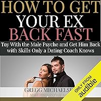 How to Get Your Ex Back Fast: Toy with the Male Psyche and Get Him Back with Skills Only a Dating Coach Knows How to Get Your Ex Back Fast: Toy with the Male Psyche and Get Him Back with Skills Only a Dating Coach Knows Audible Audiobook Kindle Paperback