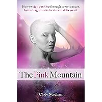 The Pink Mountain: How to Stay Positive Through Breast Cancer From Diagnosis to Treatment and Beyond The Pink Mountain: How to Stay Positive Through Breast Cancer From Diagnosis to Treatment and Beyond Kindle Paperback
