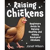 Raising Chickens: Beginners Guide to Raising Healthy and Happy Backyard Chickens Raising Chickens: Beginners Guide to Raising Healthy and Happy Backyard Chickens Kindle Audible Audiobook Paperback