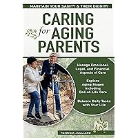 CARING for AGING PARENTS: Maintain Your Sanity & Their Dignity Manage Emotional, Legal, and Financial Aspects of Care Explore Aging Stages including End-of-Life ... Care Balance Daily Tasks with Your Life CARING for AGING PARENTS: Maintain Your Sanity & Their Dignity Manage Emotional, Legal, and Financial Aspects of Care Explore Aging Stages including End-of-Life ... Care Balance Daily Tasks with Your Life Kindle Paperback