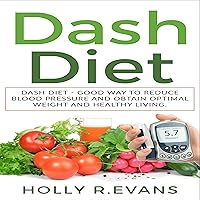Dash Diet: How to Reduce Blood Pressure and Obtain Optimal Weight in 30 Days! Guide to Burn Fat and Boost Your Energy Without Big Efforts! Dash Diet: How to Reduce Blood Pressure and Obtain Optimal Weight in 30 Days! Guide to Burn Fat and Boost Your Energy Without Big Efforts! Audible Audiobook Kindle Paperback