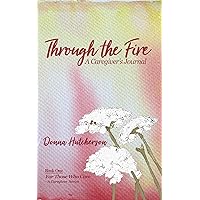 Through the Fire: A Caregiver's Journal Through the Fire: A Caregiver's Journal Kindle Audible Audiobook Paperback