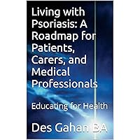 Living with Psoriasis: A Roadmap for Patients, Carers, and Medical Professionals: Educating for Health