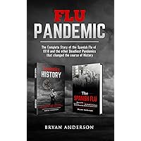Flu Pandemic: The Complete Story of the Spanish Flu of 1918 and the other Deadliest Pandemics that changed the course of History. Flu Pandemic: The Complete Story of the Spanish Flu of 1918 and the other Deadliest Pandemics that changed the course of History. Kindle Paperback